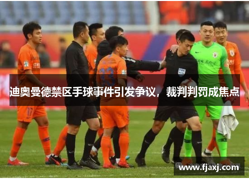 迪奥曼德禁区手球事件引发争议，裁判判罚成焦点